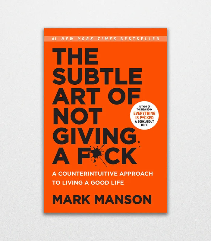 The Subtle Art of Not Giving a Fk: A Counterintuitive Approach to Living a Good Life